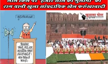 Article : लाल किले पर ‘हजार साल की गुलामी’ का राग यानी खुला सांप्रदायिक खेल फर्रुखाबादी