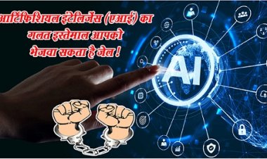 आर्टिफिशियल इंटेलिजेंस (एआई) का गलत इस्तेमाल आपको भेजवा सकता है जेल !