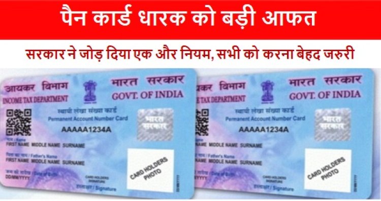 Pan Card New Rule: पैन कार्ड धारक को बड़ी आफत, सरकार ने जोड़ दिया एक और नियम, सभी को करना बेहद जरुरी 