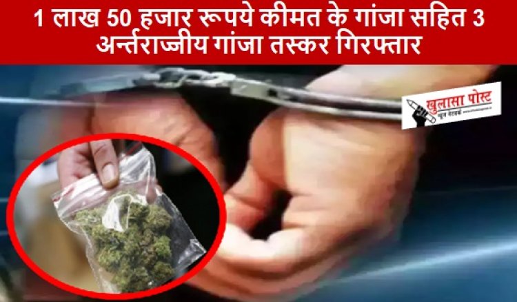 CG NEWS: नशे के खिलाफ सूरजपुर पुलिस की ताबड़तोड़ कार्यवाही,  1 लाख 50 हजार रूपये कीमत के गांजा सहित 3 अर्न्तराज्जीय गांजा तस्कर गिरफ्तार