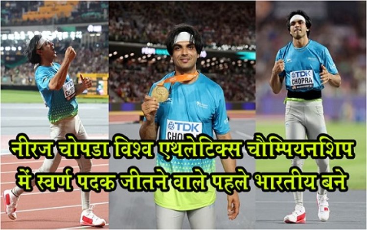 World Athletics Championship : नीरज चोपड़ा विश्व एथलेटिक्स चैम्पियनशिप में स्वर्ण पदक जीतने वाले पहले भारतीय बने...