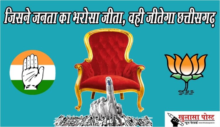 जिसने जनता का भरोसा जीता, वही जीतेगा छत्तीसगढ़