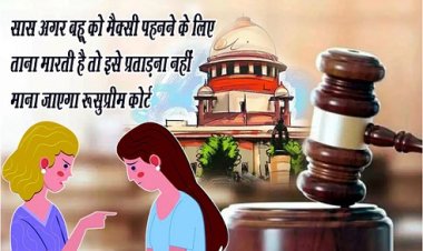 Domestic Dispute : सास अगर बहू को मैक्सी पहनने के लिए ताना मारती है तो इसे प्रताड़ना नहीं माना जाएगा :सुप्रीम कोर्ट