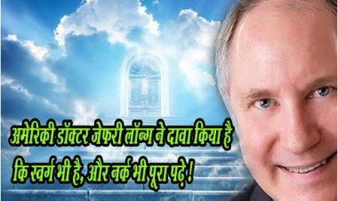New York News : अमेरिकी डॉक्टर जेफरी लॉन्ग ने दावा किया है कि स्वर्ग भी है, और नर्क भी पूरा पढ़े !