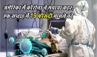 Covid Update News : अमेरिका में कोरोना ने मचाया कहर, एक सप्ताह में 19 फीसदी मामले बढ़े...