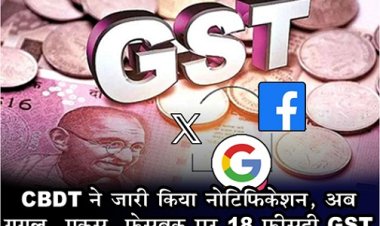 CBDT ने जारी ‎किया नोटिफिकेशन, अब गूगल, एक्स, फेसबुक पर 18 फीसदी GST