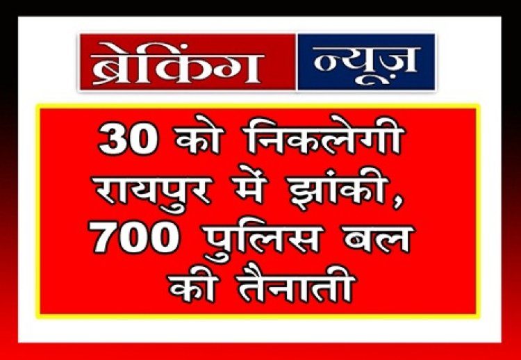 CG Breaking News : 30 को निकलेगी रायपुर में झांकी, 700 पुलिस बल की तैनाती... 