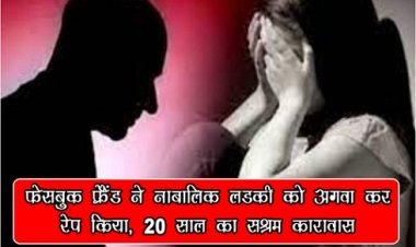 MP News : फेसबुक फ्रैंड ने नाबालिक लडकी को अगवा कर रेप किया, 20 साल का सश्रम कारावास