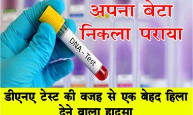 डीएनए टेस्ट की वजह से एक बेहद हिला देने वाला हादसा,अपना बेटा निकला पराया