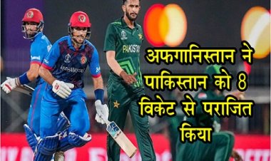 World Cup 2023 : अफगानिस्तान ने पाकिस्तान को 8 विकेट से पराजित किया