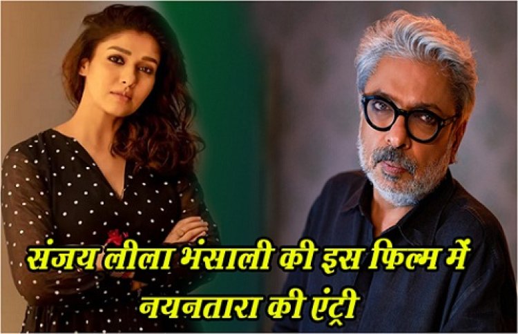 Bollywood News : संजय लीला भंसाली की इस फिल्म में नयनतारा की एंट्री...