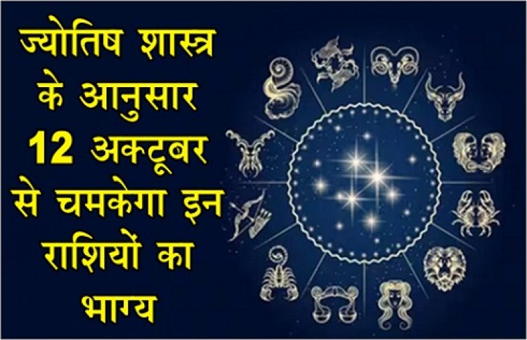 Astrology News : ज्योतिष शास्त्र के आनुसार 12 अक्टूबर से चमकेगा इन राशियों का भाग्य, पढ़ें पूरी खबर 