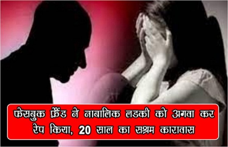 MP News : फेसबुक फ्रैंड ने नाबालिक लडकी को अगवा कर रेप किया, 20 साल का सश्रम कारावास
