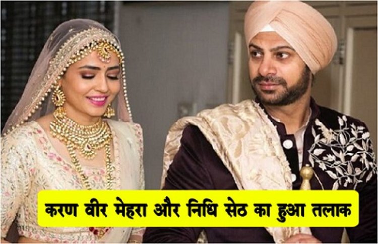 Entertainment News : करण वीर मेहरा और निधि सेठ का हुआ तलाक