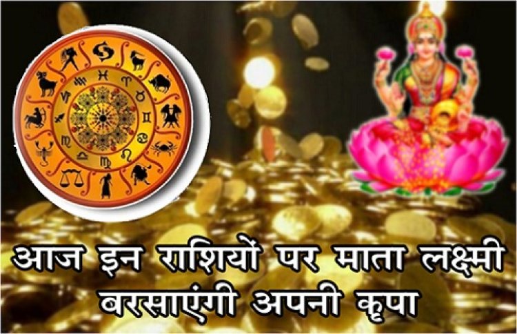 Today's Horoscope : आज इन राशियों पर माता लक्ष्मी बरसाएंगी अपनी कृपा...