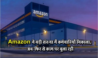 Amazon ने बड़ी संख्‍या में कर्मचारियों निकाला, अब ‎फिर से काम पर बुला रही