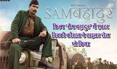 Bollywood News : फिल्म ‘सैम बहादुर’ में एक्टर विक्की कौशल ने टाइलर रोल प्ले किया