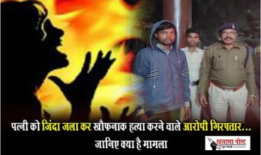 CG News : पत्नी को जिंदा जला कर खौफनाक हत्या करने वाले आरोपी गिरफ्तार...जानिए क्या है मामला