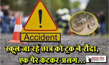 Accident News : स्कूल जा रहे छात्र को ट्रक ने रौंदा, एक पैर कटकर अलग...