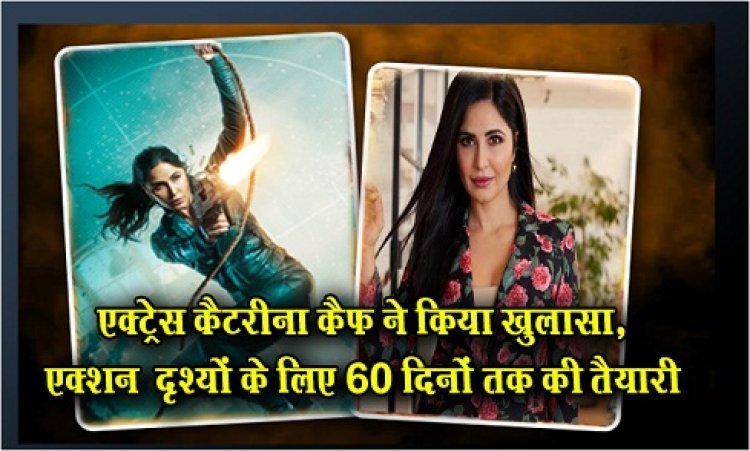 Bollywood News : एक्ट्रेस कैटरीना कैफ ने किया खुलासा, एक्शन दृश्यों के लिए 60 दिनों तक की तैयारी 