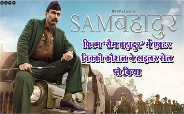 Bollywood News : फिल्म ‘सैम बहादुर’ में एक्टर विक्की कौशल ने टाइलर रोल प्ले किया