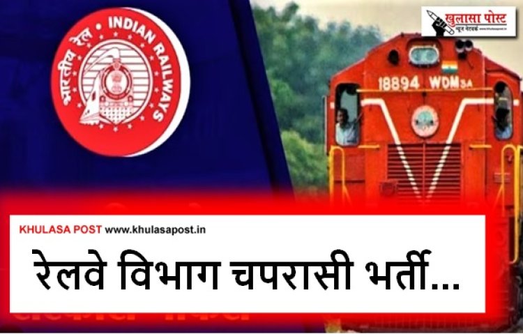 रेलवे विभाग चपरासी भर्ती, 10वीं पास के लिए बिना परीक्षा के नौकरी का मौका...
