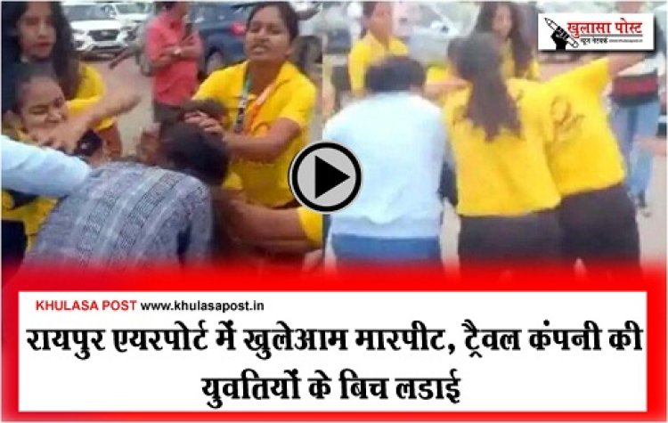 CG News :  रायपुर एयरपोर्ट में खुलेआम मारपीट, ट्रैवल कंपनी की युवतियों के बिच लडाई