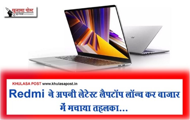 Redmi laptop : Redmi ने अपनी लेटेस्ट लैपटॉप लॉन्च कर बाजार में मचाया तहलका...