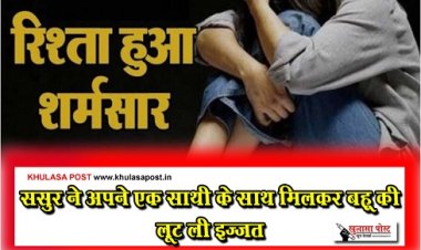 Gang Rape : रिश्ते हुए शर्मसार : ससुर ने अपने एक साथी के साथ मिलकर बहू की लूट ली इज्जत