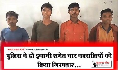 CG News : पुलिस ने दो इनामी समेत चार नक्सलियों को किया गिरफ्तार...