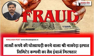 CG News : लाखों रूपये की धोखाधड़ी करने वाला श्री नाकोड़ा इस्पात लिमिटेड कम्पनी का लैब इंचार्ज गिरफ्तार