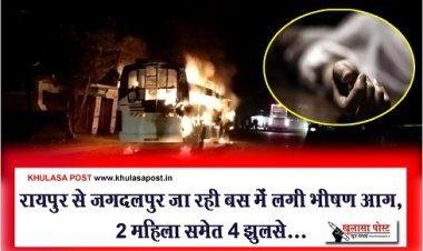 CG Breaking : रायपुर से जगदलपुर जा रही बस में लगी भीषण आग, 2 महिला समेत 4 झुलसे...