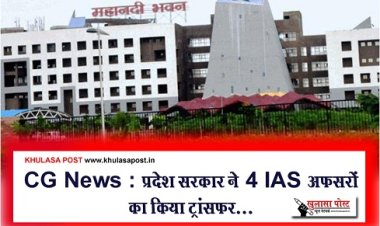 CG News : प्रदेश सरकार ने 4 IAS अफसरों का किया ट्रांसफर...