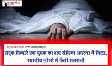 सड़क किनारे एक युवक का शव संदिग्ध अवस्था में मिला, स्थानीय लोगों में फैली सनसनी