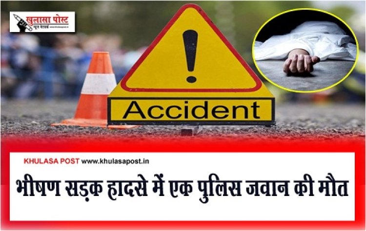 Accident News : भीषण सड़क हादसे में एक पुलिस जवान की मौत
