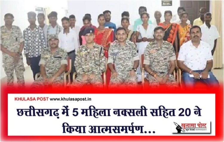 CG News : छत्तीसगढ़ में 5 महिला नक्सली सहित 20 ने किया आत्मसमर्पण...