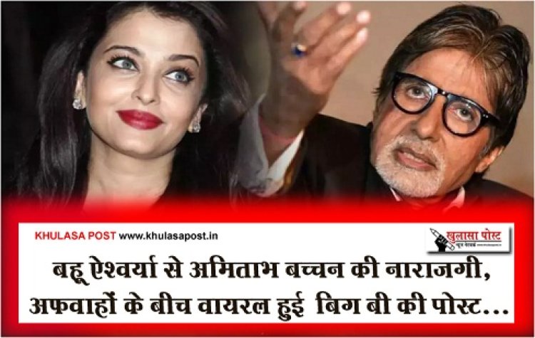 Bollywood News : बहू ऐश्वर्या से अ‎मिताभ बच्चन की नाराजगी, अफवाहों के बीच वायरल हुई ‎बिग बी की पोस्ट...