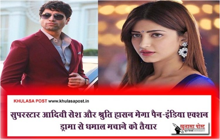 Entertainment News : सुपरस्टार आदिवी सेश और श्रुति हासन मेगा पैन-इंडिया एक्शन ड्रामा से धमाल मचाने को तैयार