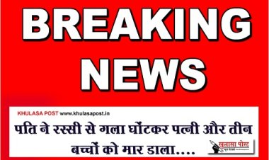 CG Breaking News : पति ने रस्सी से गला घोंटकर पत्नी और तीन बच्चों को मार डाला....