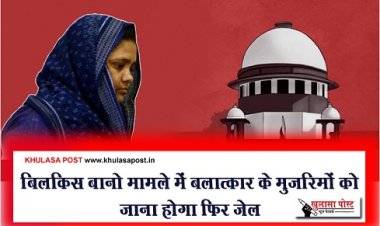 बिलकिस बानो मामले में बलात्कार के मुजरिमों को जाना होगा फिर जेल