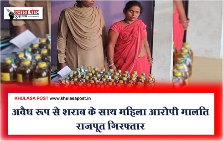 CG News : अवैध रूप से शराब के साथ महिला आरोपी मालति राजपूत गिरफ्तार