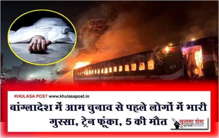बांग्लादेश में आम चुनाव से पहले लोगों में भारी गुस्सा, ट्रेन फूंका, 5 की मौत