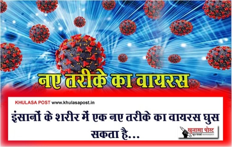 Health News :  इंसानों के शरीर में एक नए तरीके का वायरस घुस सकता है...