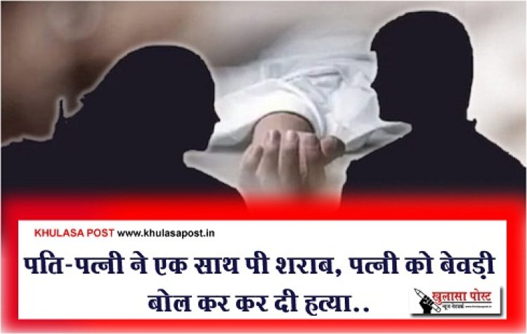 CG Crime News : पति-पत्नी ने एक साथ पी शराब, पत्नी को बेवड़ी बोल कर कर दी हत्या..