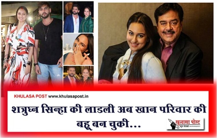 Bollywood News : शत्रुघ्न सिन्हा की लाडली अब खान परिवार की बहू बन चुकी...