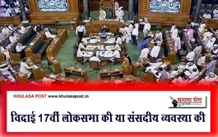 Article : विदाई 17वीं लोकसभा की या संसदीय व्यवस्था की