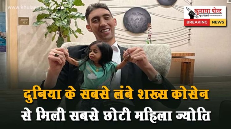 दुनिया के सबसे लंबे शख्स कोसेन से मिली सबसे छोटी महिला ज्योति