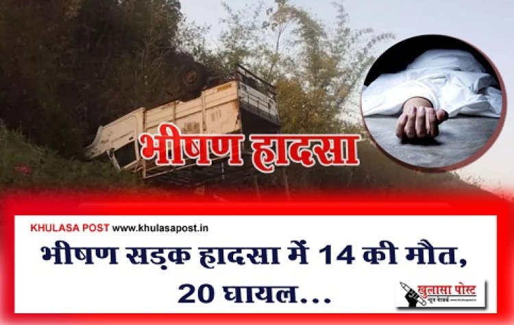 Accident News : भीषण सड़क हादसा में 14 की मौत, 20 घायल...