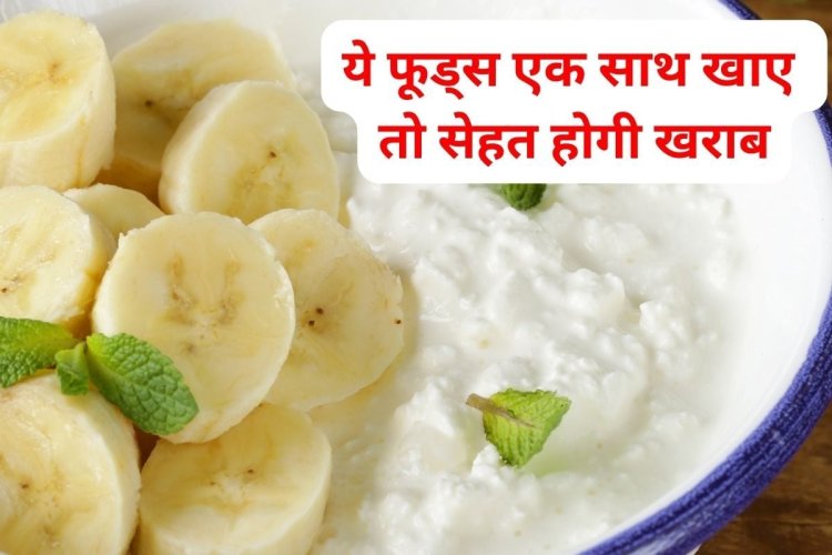 इन 4 फूड्स को कभी न खाएं एक साथ, पेट में जाते ही होंगी ये समस्याएं