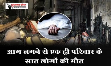 Accident News : आग लगने से एक ही परिवार के सात लोगों की मौत